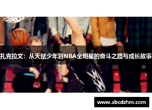 扎克拉文：从天赋少年到NBA全明星的奋斗之路与成长故事
