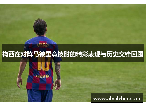 梅西在对阵马德里竞技时的精彩表现与历史交锋回顾