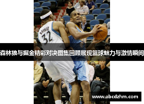 森林狼与掘金精彩对决图集回顾展现篮球魅力与激情瞬间