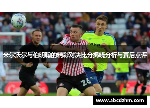 米尔沃尔与伯明翰的精彩对决比分揭晓分析与赛后点评